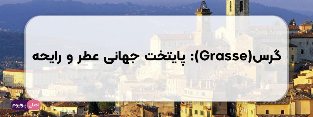 گرس (Grasse) پایتخت جهانی عطر و رایحه